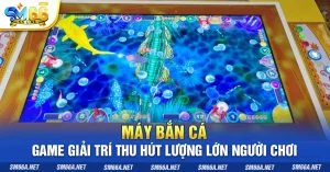 1 may ban ca game giai tri thu hut luong lon nguoi choi