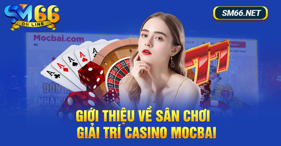 Casino Mocbai là nhà cái hàng đầu thị trường hiện nay