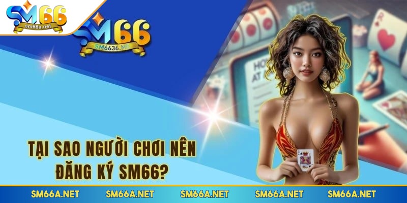 Hướng Dẫn Đăng Ký Tài Khoản Nhà Cái SM66 Cho Cược Thủ 1 Đăng ký tài khoản để tận hưởng nhiều ưu điểm