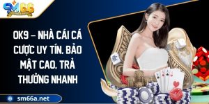 OK9 – Nhà Cái Cá Cược Uy Tín, Bảo Mật Cao, Trả Thưởng Nhanh