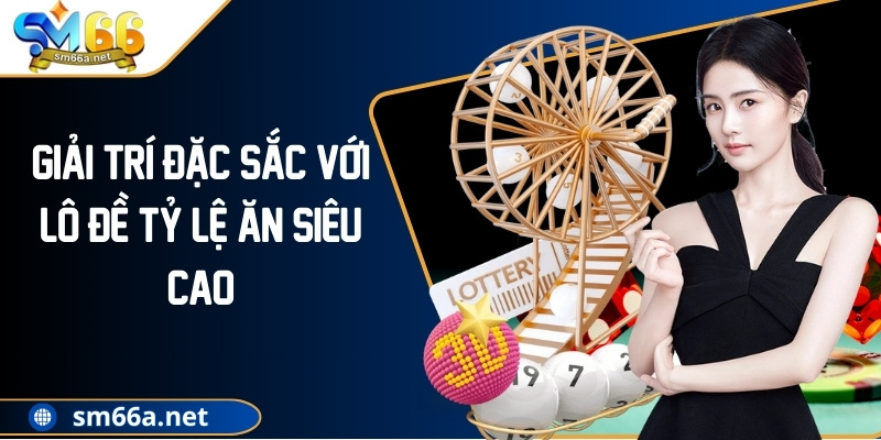 Giải trí đặc sắc với lô đề tỷ lệ ăn siêu cao