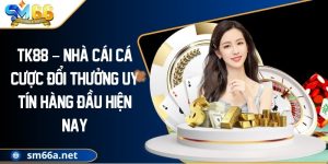TK88 – Nhà Cái Cá Cược Đổi Thưởng Uy Tín Hàng Đầu Hiện Nay