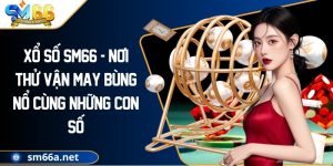 Xổ Số SM66 - Nơi Thử Vận May Bùng Nổ Cùng Những Con Số
